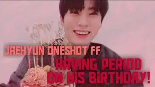 Jaehyun Oneshot ff Having period on his birthday!