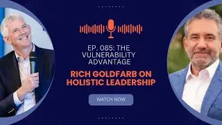 EP. 085: The Vulnerability Advantage: Rich Goldfarb on Holistic Leadership