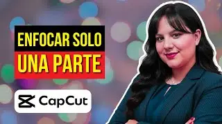 C&oacute;mo Enfocar Solo UNA PARTE Del Video En CapCut 🎯 | Gu&iacute;a R&aacute;pida (2026)
