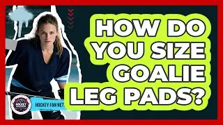 How Do You Size Goalie Leg Pads?