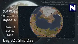 S2 Day 32 Sal Plays Rimworld Alpha 16 - Niddite Lane - Skip Day
