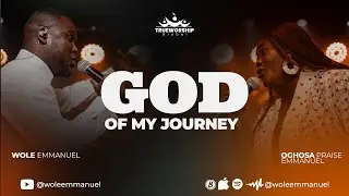 GOD OF MY JOURNEY- Wole Emmanuel X Praise Oghosa Emmanuel