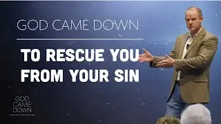 God Came Down to Rescue Us from Sin