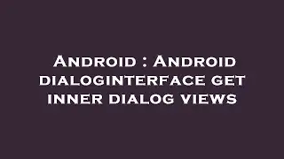Android : Android dialoginterface get inner dialog views