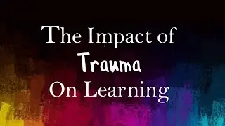 The Impact of Trauma on Learning