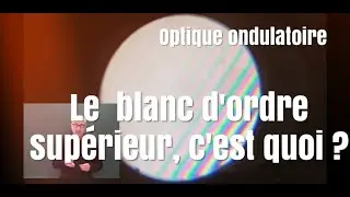 Optique ondulatoire- Le blanc d'ordre supérieur, c'est quoi ?