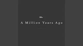 A Million Years Ago