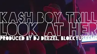 Kash Boy Trill - &ldquo;Look At Her&rdquo; (Official Visualizer) [Produced by DJ Deezel, Blokkyuseeme]