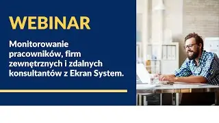Webinar: Monitorowanie pracowników, firm zewnętrznych i zdalnych konsultantów z Ekran System