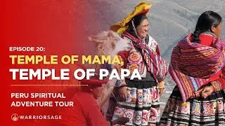 EP 20: Temple of Mama, Temple of Papa | Peru Spiritual Adventure