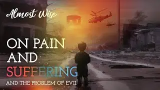 On Pain and Suffering and the Problem of Evil | Why does God allow suffering?