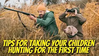 Best Tips for Taking Your Children Hunting for the First Time!