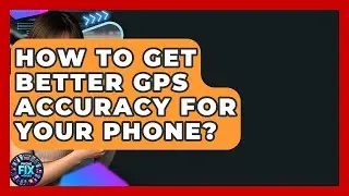 How To Get Better GPS Accuracy For Your Phone? - Phone Fix and Features