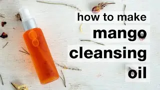 How to Make DIY Mango Mango Cleansing Oil