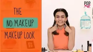 How To Get The NO MAKEUP Makeup Look | Natural Looking Makeup - POPxo