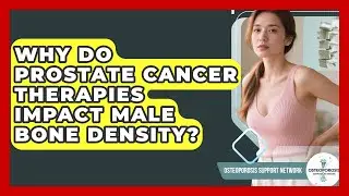 Why Do Prostate Cancer Therapies Impact Male Bone Density? - Osteoporosis Support Network