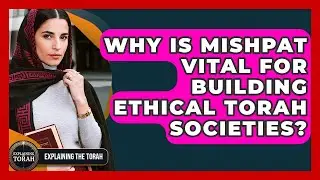 Why Is Mishpat Vital For Building Ethical Torah Societies? - Explaining The Torah