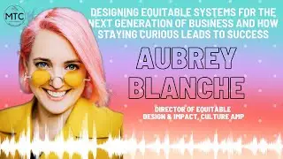 S1E5: Aubrey Blanche - Designing equitable systems for the next generation of business...