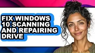 How to Fix Windows 10 Scanning and Repairing Drive (updated)