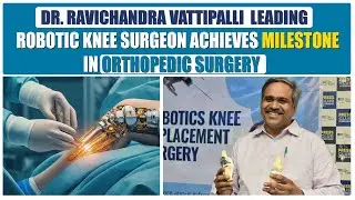 Robotic Knee Replacement for Complex Case | Dr. Ravichandra Vattipalli | Medical Breakthrough 2025