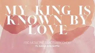 My King is Known by Love - January 1, 2023 - First Moultrie Sanctuary Choir ft. John Griffin