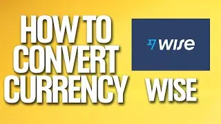 How To Convert Currency On Wise Tutorial