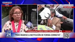 24Horas | Gobernadora Vargas habla sobre Ciro Castillo