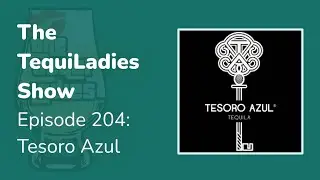 The TequiLadies | Ep 204: Tesoro Azul with Operating Partner Alejandro Patterson