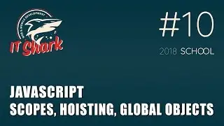 #10. JavaScript. Scopes, hoisting, global objects [IT Shark School 2018]