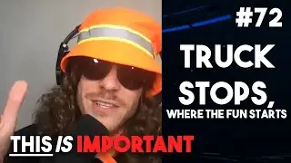 Ep 72: Truck Stops, Where The Fun Starts | This is Important Podcast