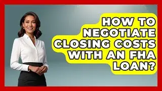 How To Negotiate Closing Costs With An FHA Loan? - Home Investing Experts