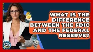 What Is The Difference Between The FDIC And The Federal Reserve? - Ask Your Bank Teller