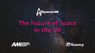 The Future of Space in the UK | SpaceAM | Advanced Materials Events Webinar by Fluency