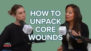Finding Core Wounds And Changing Them | With Whit Podcast