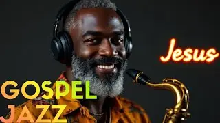 Smooth Gospel Jazz Instrumental Worship Music for Prayer Study Relaxation Peaceful Sax Sessions