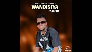Orce-G ft Francis Fenda-Wandisiya Pamoto (oficial music)
