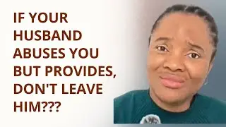 The Truth Behind “Don't Leave An Abusive Husband If He Provides”