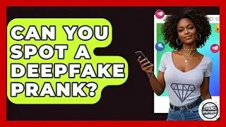 Can You Spot A Deepfake Prank? - Trend Unwrapper