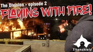 The Division - Playing with Fire! EP.2 [Titanshield Gaming]