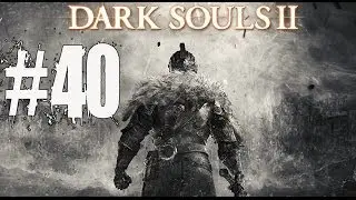 Dark Souls 2 Walkthrough Part 40 Gameplay Lets Play Playthrough
