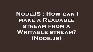 NodeJS : How can I make a Readable stream from a Writable stream? (Node.js)
