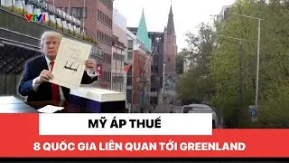 Mỹ áp thuế 8 quốc gia liên quan tới Greenland