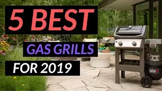 5 best gas grills for 2019