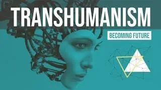 Dream of Immortality - TRANSHUMANISM!