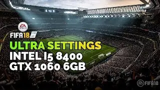 FIFA 18 - ULTRA SETTINGS DirectX 12 on Intel Core i5 8400 + GTX 1060 6GB