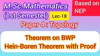 Lec-18 | Theorem on BWP | Hein-Borel Theorem with Proof | M.Sc. Maths 1st Sem NEP | Topology 