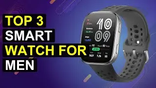 Top 3 Smart Watch For Men | Best Smart Watch For Men