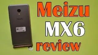 Честный обзор Meizu MX6 на MediaTek Helio X20. Стоит покупать в 2017 году?
