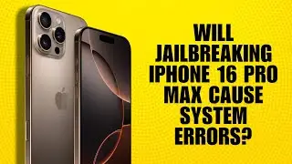 Will Jailbreaking iPhone 16 Pro Max Cause System Errors?