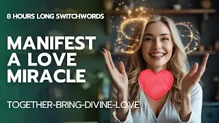 Manifest a Love Miracle with Switchwords - TOGETHER-BRING-DIVINE-LOVE - 8 Hours Long!!!